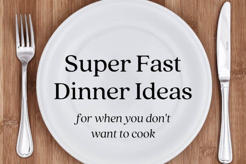 Super Fast Dinner Ideas When You Don't Really Want to Cook