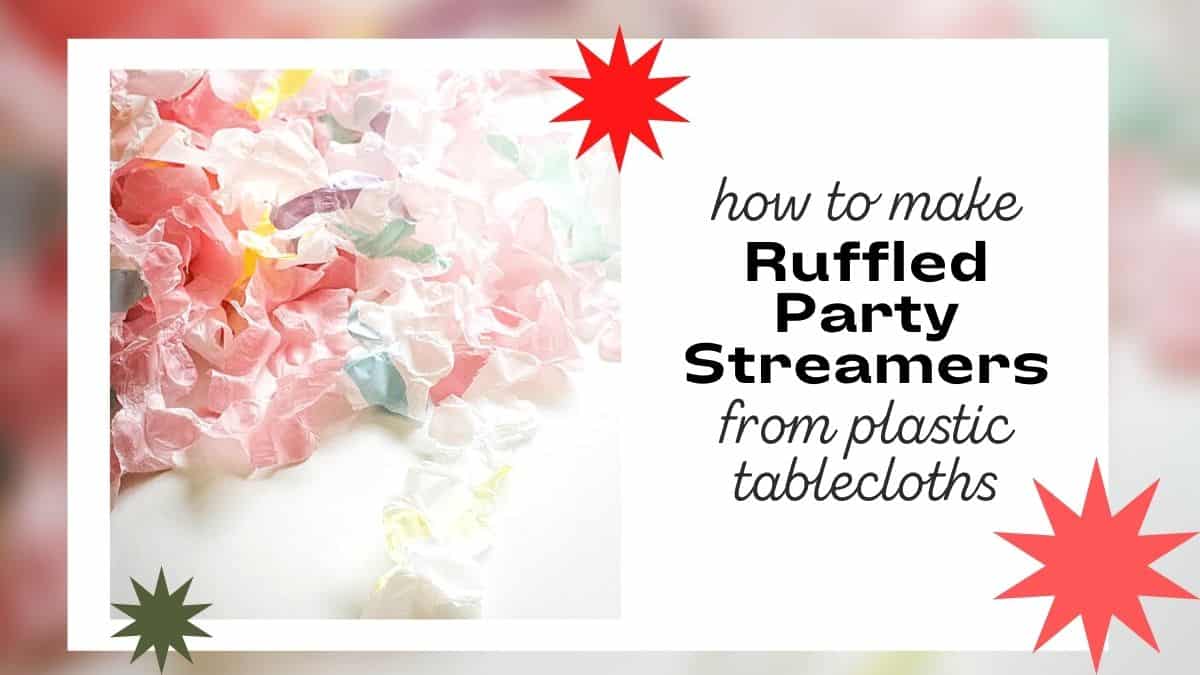 DIY Ruffled Plastic Streamers From A Plastic Tablecloth