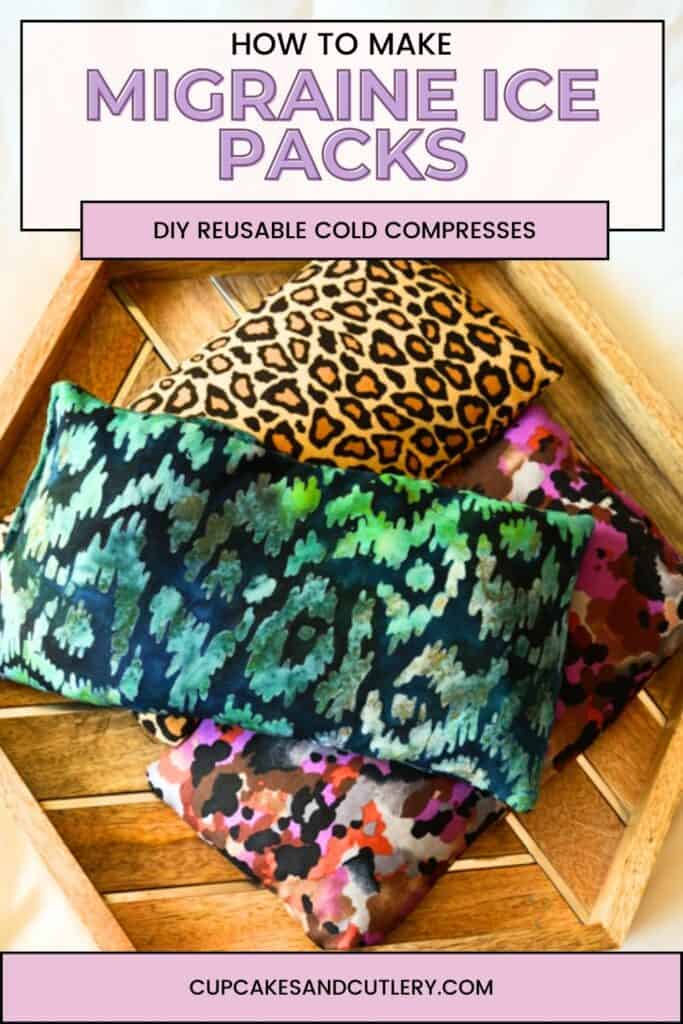 Text: how to make migraine ice packs, diy reusable cold compresses with a wooden tray holding homemade freezer bags in a variety of patterned fabrics.