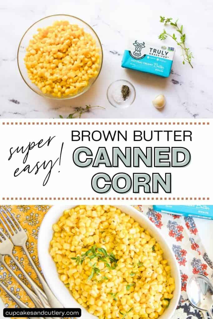Text: Super Easy! Brown Butter Canned Corn with an image of ingredients needed to make the recipe and a photo of the finished dish in a white serving bowl.