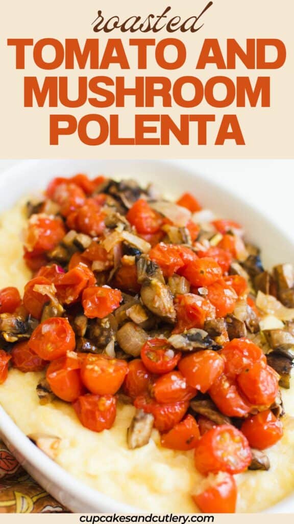 Text: Roasted tomato and mushroom polenta with a white serving dish holding vegetable topped polenta.