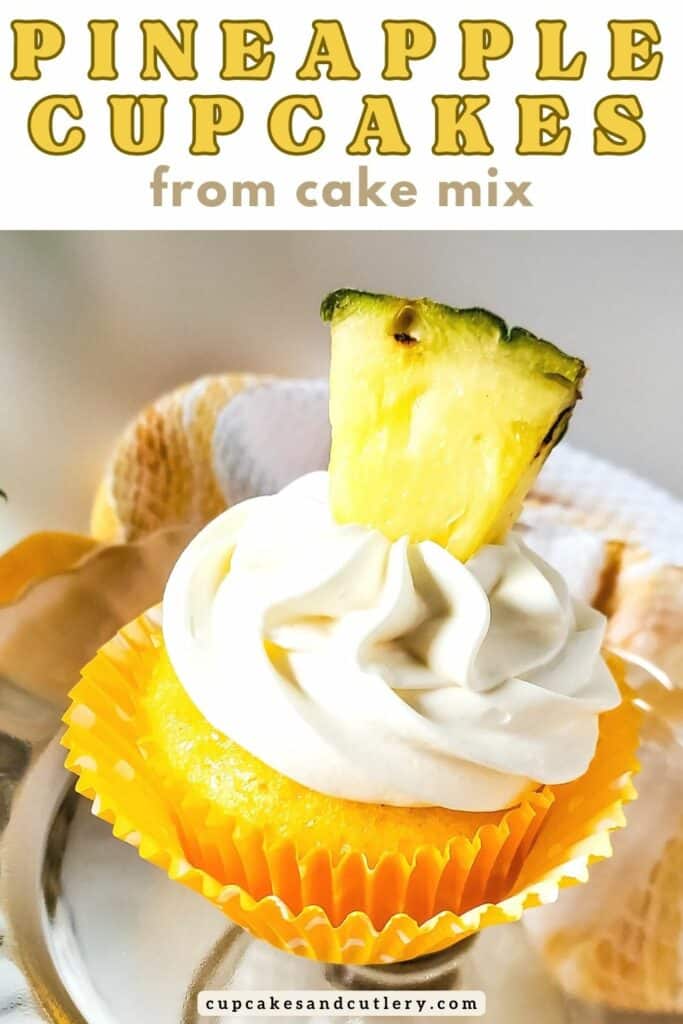 Text: Pineapple cupcakes from cake mix; on top of an image of a pineapple cupcake in a yellow cupcake liner and topped with fresh pineapple.