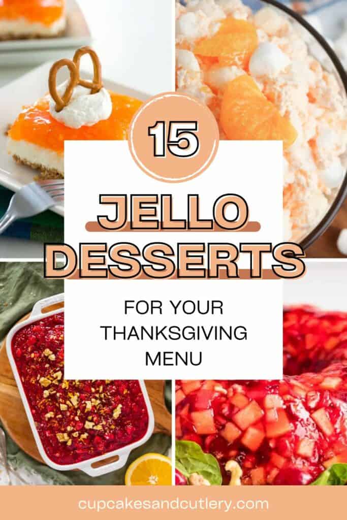 Text: 15 Jello Desserts for your Thanksgiving menu with 4 pictures of desserts and salad made with Jello.