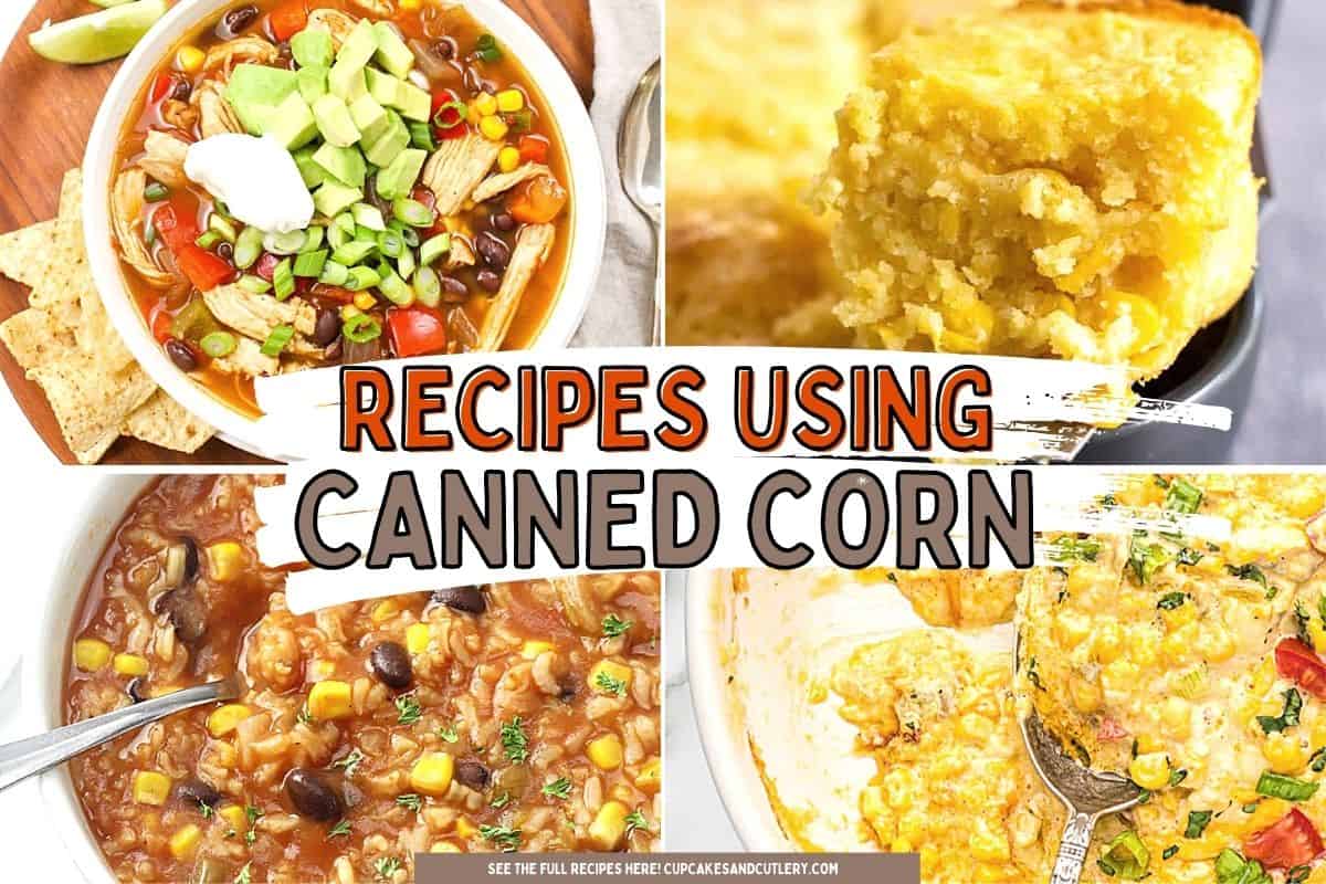 Text: Recipes using canned corn with images of soup, appetizers and side dishes made with canned corn.